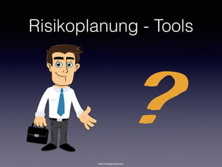 2016 © Rüdiger Strohmeyer
Risikoplanung - Tools
?
 