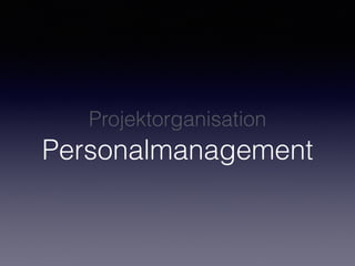 Projektorganisation 
Personalmanagement
 