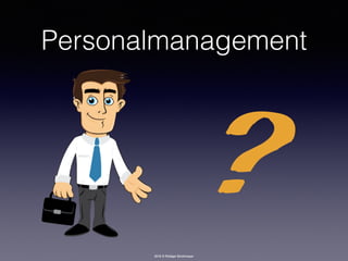 2016 © Rüdiger Strohmeyer
Personalmanagement
?
 