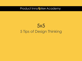 5x5
5 Tips of Design Thinking
 