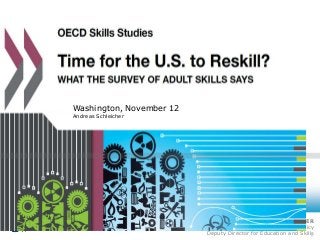Skilled for Life?

Measuring the skills of adults

Washington, November 12
Andreas Schleicher

ANDREAS SCHLEICHER
Special advisor to the Secretary-General on Education Policy
Deputy Director for Education and Skills
0

 