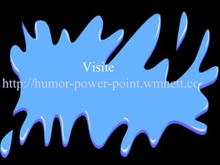 Visite  http://humor-power-point.wmnett.com 