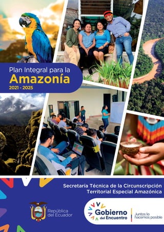 Secretaría Técnica de la Circunscripción
Territorial Especial Amazónica
Plan Integral para la
Amazonía
2021 - 2025
 