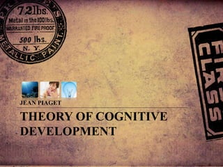 THEORY OF COGNITIVE
DEVELOPMENT
JEAN PIAGET
 
