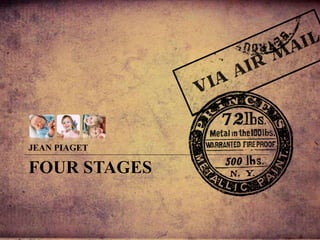 FOUR STAGES
JEAN PIAGET
 