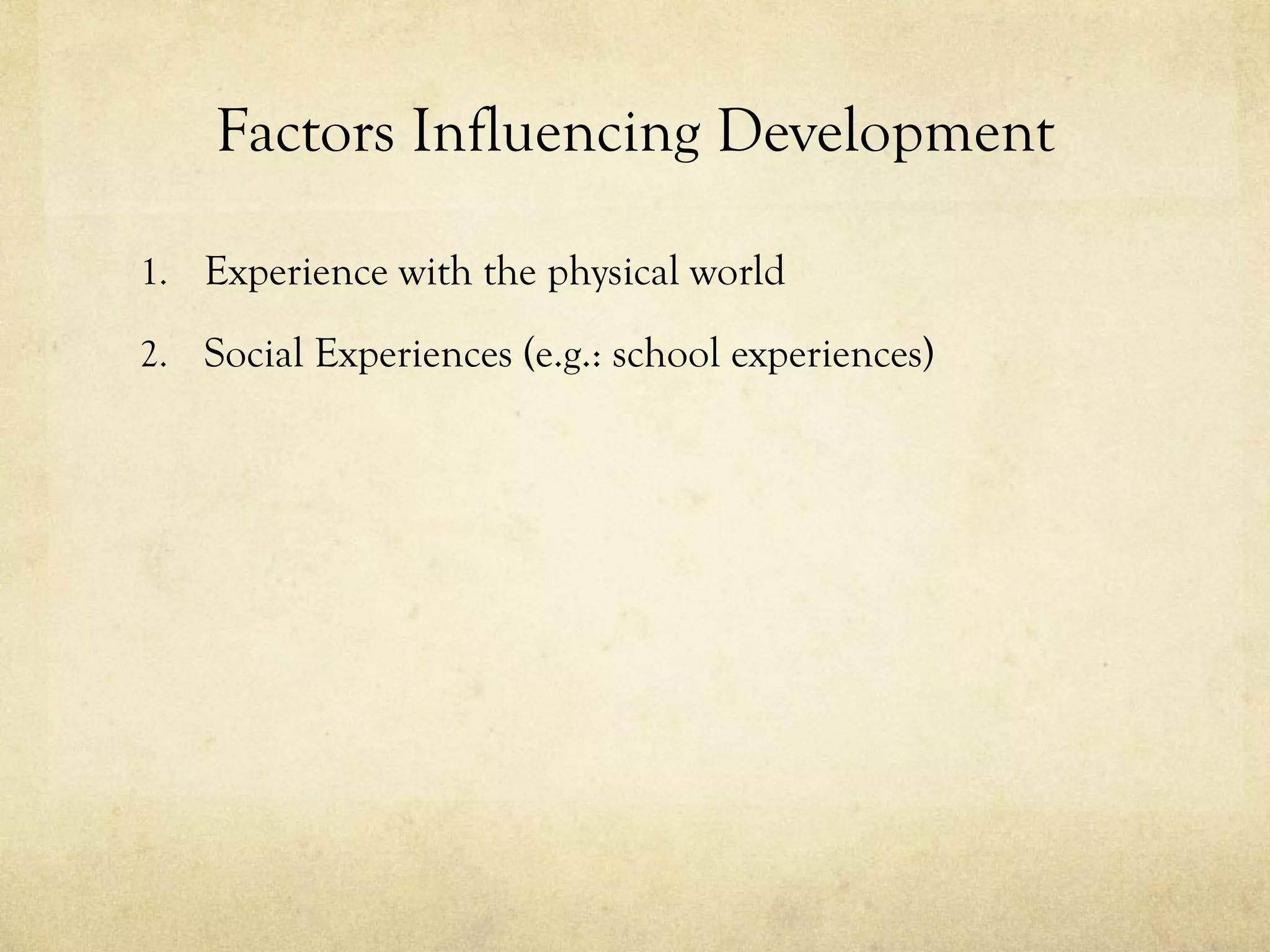 Factors Influencing Development Experience with the physical world Social Experiences (e.g.: school experiences)  