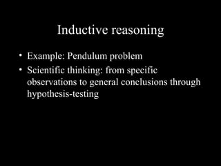 Inductive reasoning
• Example: Pendulum problem
• Scientific thinking: from specific
  observations to general conclusions through
  hypothesis-testing
 