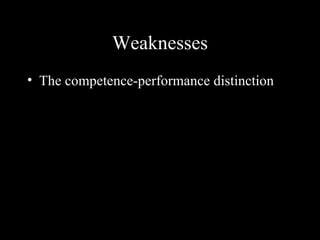 Weaknesses
• The competence-performance distinction
 