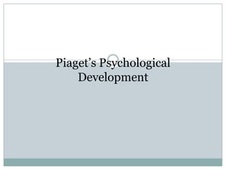 Piaget‟s Psychological
Development

 