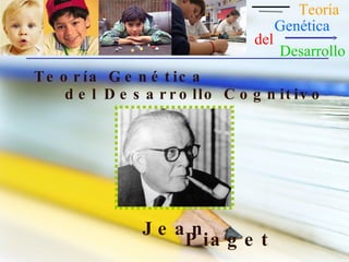 Genética Teoría Desarrollo del Jean Piaget Teoría   Genética del Desarrollo Cognitivo 