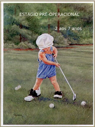 ESTÁGIO PRÉ-OPERACIONAL


                  2 aos 7 anos




               
 