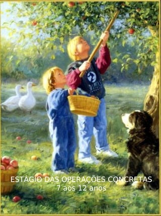 ESTÁGIO DAS OPERAÇÕES CONCRETAS
          7 aos 12 anos
                
 