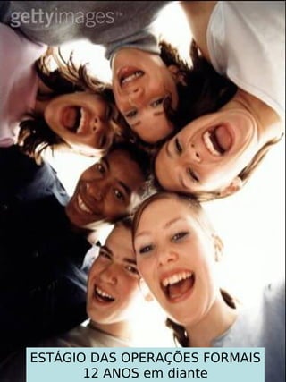                     
    ESTÁGIO DAS OPERAÇÕES FORMAIS
           12 ANOS em diante
 