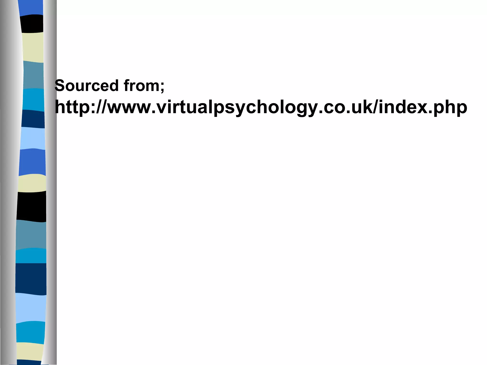 Sourced from; http://www.virtualpsychology.co.uk/index.php 