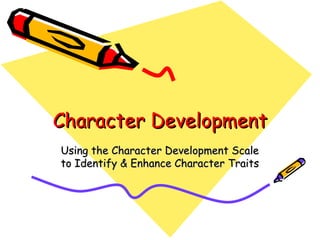Character Development Using the Character Development Scale to Identify & Enhance Character Traits 