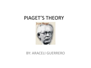 PIAGET’S THEORY	 BY: ARACELI GUERRERO 