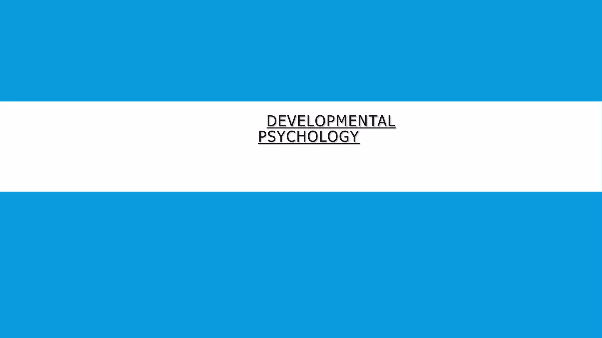 DEVELOPMENTAL
PSYCHOLOGY
 