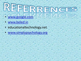 • www.google.com
• www.beled.in
• educationaltechnology.net
• www.simplypsychology.org
 