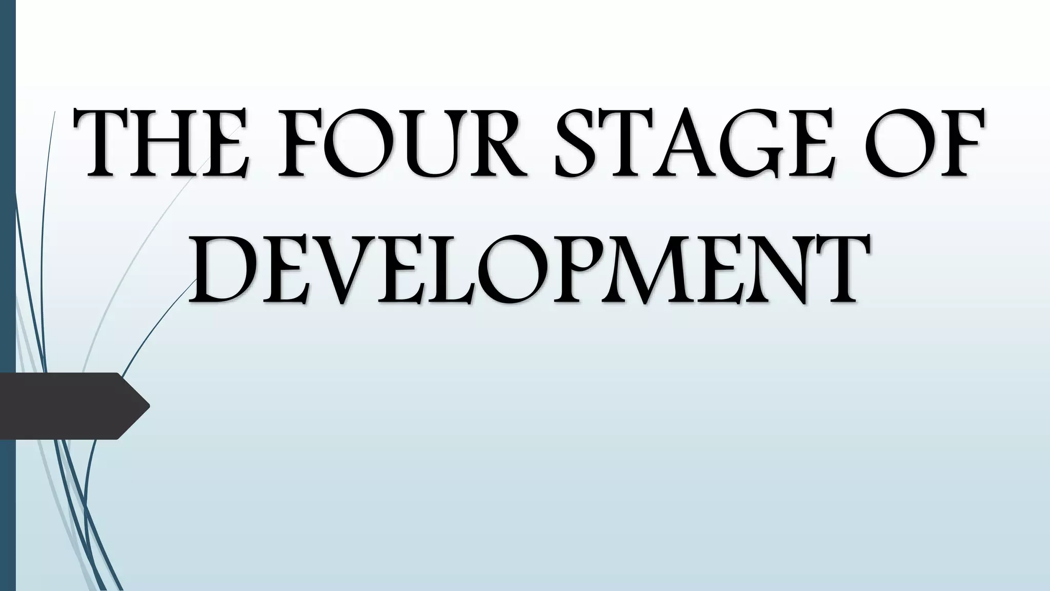THE FOUR STAGE OF
DEVELOPMENT
 