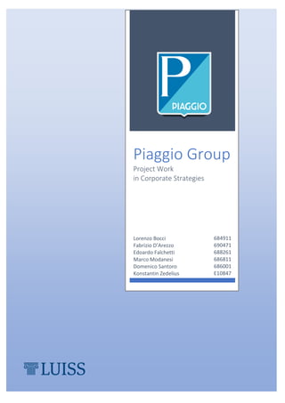 Piaggio Group
Project Work
in Corporate Strategies
Lorenzo Bocci
Fabrizio D’Arezzo
Edoardo Falchetti
Marco Modanesi
Domenico Santoro
Konstantin Zedelius
684911
690471
688261
686811
686001
E10847
 