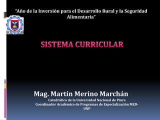 “Año de la Inversión para el Desarrollo Rural y la Seguridad
Alimentaria”
Mag. Martín Merino Marchán
Catedrático de la Universidad Nacional de Piura
Coordinador Académico de Programas de Especialización MED-
UNP
 