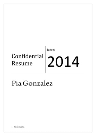 1 Pia Gonzalez
Confidential
Resume
June 6
2014
PiaGonzalez
 