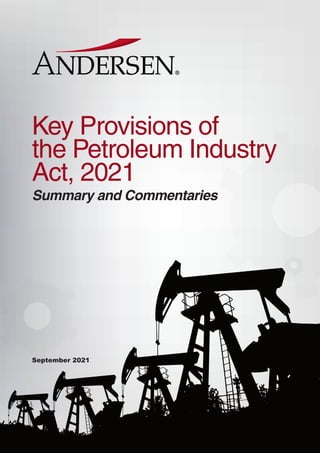 | 1
Key Provisions of the Petroleum Industry Act, 2021- Summary and Commentaries
September 2021
Key Provisions of
the Petroleum Industry
Act, 2021
Summary and Commentaries
 