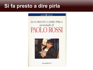 Si fa presto a dire pirla 