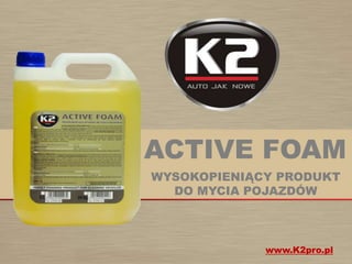 ACTIVE FOAM WYSOKOPIENIĄCY PRODUKT  DO MYCIA POJAZDÓW www.K2pro.pl 