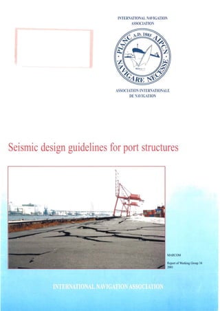 INTERNATIONAL NAVIGATlOi' 

ASSOCIATIOl 

ASSOCIATION INTERNATIONALE
DE NAVIGATION
Seismic design guidelines for port structures

MARCOM
Report of Working Group 34
2001
 