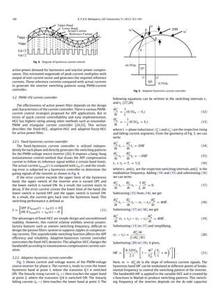 166 K. P, K.K. Mahapatra / ISA Transactions 51 (2012) 163–169
Fig. 4. Diagram of hysteresis current control.
active power demand for harmonics and reactive power compen-
sation. This estimated magnitude of peak-current multiplies with
output of unit current vector and generates the required reference
currents. These reference currents compared with actual currents
to generate the inverter switching patterns using PWM-current
controller.
3.2. PWM–VSI current controller
The effectiveness of active power filter depends on the design
and characteristics of the current controller. There is various PWM-
current control strategies proposed for APF applications. But in
terms of quick current controllability and easy implementation,
HCC has highest rating among other methods such as sinusoidal-
PWM and triangular current controller [24,25]. This section
describes the fixed-HCC, adaptive-HCC and adaptive-fuzzy-HCC
for active power filter.
3.2.1. Fixed-hysteresis current controller
The fixed-hysteresis current controller is utilized indepen-
dently for each phase and directly generates the switching patterns
for the PWM-voltage source inverter [26]. It imposes a bang–bang
instantaneous control method that draws the APF compensation
current to follow its reference signal within a certain band limits.
The actual current iactual(t) is compared with iref (t) and the result-
ing error is subjected to a hysteresis controller to determine the
gating signals of the inverter as shown in Fig. 4.
If the error current exceeds the upper limit of the hysteresis
band, the upper switch of the inverter arm is turned OFF and
the lower switch is turned ON. As a result, the current starts to
decay. If the error current crosses the lower limit of the band, the
lower switch is turned OFF and the upper switch is turned ON.
As a result, the current gets back into the hysteresis band. This
switching performance is defined as
S =

OFF if iactual(t) > iref (t) + H
ON if iactual(t) < iref (t) − H

. (11)
The advantages of fixed-HCC are simple design and unconditioned
stability. However, this control scheme exhibits several unsatis-
factory features such as uneven switching frequency, difficult to
design the passive filters system to suppress ripples in compensat-
ing currents. This unpredictable switching function affects the APF
efficiency and reliability. Adaptive-hysteresis current controller
overcomes the fixed-HCC demerits. This adaptive-HCC changes the
bandwidth according to instantaneous compensation current vari-
ation.
3.2.2. Adaptive-hysteresis current controller
Fig. 5 shows current and voltage waves of the PWM-voltage
source inverter for phase a. The current ia tends to cross the lower
hysteresis band at point 1, where the transistor Q 1 is switched
ON. The linearly rising current (ia +) then touches the upper band
at point 2, where the transistor Q 4 is switched ON. The linearly
falling current (ia −) then touches the lower band at point 3. The
Fig. 5. Adaptive hysteresis current controller.
following equations can be written in the switching intervals t1
and t2 [27,28]
di+
a
dt
=
1
L
(0.5Vdc − Vs) (12)
di−
a
dt
= −
1
L
(0.5Vdc + Vs) (13)
where L = phase inductance; (i+
a ) and (i−
a ) are the respective rising
and falling current segments. From the geometry of Fig. 5, we can
write
di+
a
dt
t1 −
di∗
a
dt
t1 = 2HB′
(14)
di−
a
dt
t2 −
di∗
a
dt
t2 = −2HB′
(15)
t1 + t2 = Tc = 1/fc (16)
where t1 and t2 are the respective switching intervals, and fc is the
modulation frequency. Adding (14) and (15) and substituting (16)
we can write
di+
a
dt
t1 −
di−
a
dt
t2 −
1
fc
di∗
a
dt
= 0. (17)
Subtracting (15) from (14), we get
di+
a
dt
t1 −
di−
a
dt
t2 − (t1 − t2)
di∗
a
dt
= 4HB′
. (18)
Substituting (17) in (18), we get
di+
a
dt
(t1 + t2) − (t1 − t2)
di∗
a
dt
= 4HB′
. (19)
Substituting (13) in (17) and simplifying,
(t1 − t2) =
di∗
a /dt
fc (di+
a /dt)
. (20)
Substituting (20) in (19), it gives,
HB′
=

0.125Vdc
fc L

1 −
4L2
V2
dc

Vs
L
+ m
2

. (21)
Here, m = di∗
a /dt is the slope of reference current signals. The
hysteresis band HB′
can be modulated at different points of funda-
mental frequency to control the switching pattern of the inverter.
The bandwidth HB′
is applied to the variable HCC and it created by
s-functions in Matlab to produce switching patterns. This switch-
ing frequency of the inverter depends on the dc-side capacitor
 
