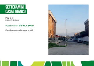 Settecamini
Casal Bianco
Pdz B41
MUNICIPIO IV
Investimento: 150 MILA EURO
Completamento delle opere stradali
 