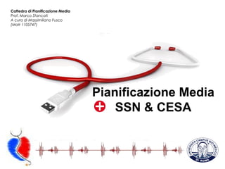 Pianificazione Media SSN & CESA Cattedra di Pianificazione Media Prof.  Marco Stancati  A cura di Massimiliano Fusco (Matr 1105747) 