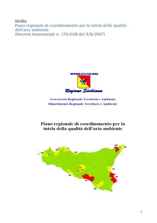 1
Sicilia
Piano regionale di coordinamento per la tutela della qualità
dell’aria ambiente
(Decreto Assessoriale n. 176/GAB del 9/8/2007)
 