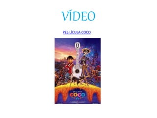 VÍDEO
PEL·LÍCULA COCO
 