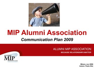 MIP Alumni Association Communication Plan 2009 Milano, nov 2008 Autore: Paolo Sito 