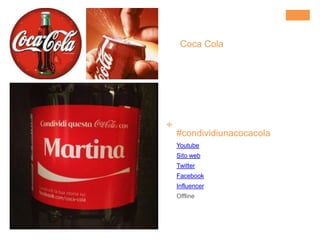 +
#condividiunacocacola
Youtube
Sito web
Twitter
Facebook
Influencer
Offline
Coca Cola
 