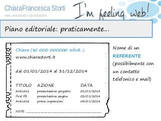 ChiaraFrancesca Storti
www.chiarastorti.it @chiarastorti
Piano editoriale: praticamente...
Chiara (tel 000 000000 info@......