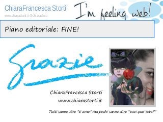 ChiaraFrancesca Storti
www.chiarastorti.it @chiarastorti
Piano editoriale: FINE!
Tutti sanno dire "ti amo" ma pochi sanno ...