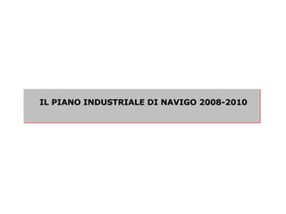 IL PIANO INDUSTRIALE DI NAVIGO 2008-2010 