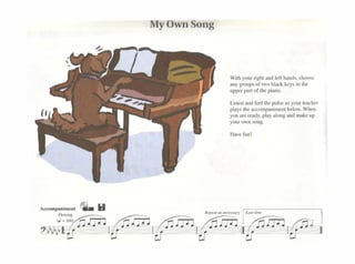 MyOwnSong
Wi11lyour 1•ghla11dleflhand>.Chi'°""
any groopsofll'>O black ~eys in1hc
upperpanof1htp1a110.
Li.ienandfedlhe1"'lscasyour1cachcr
plays1hooccompaninicmbclow.Whcn
)'OOarercady, playalongandm.:ikcup
 