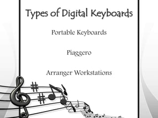 Types of Digital Keyboards
Portable Keyboards
Piaggero
Arranger Workstations

 