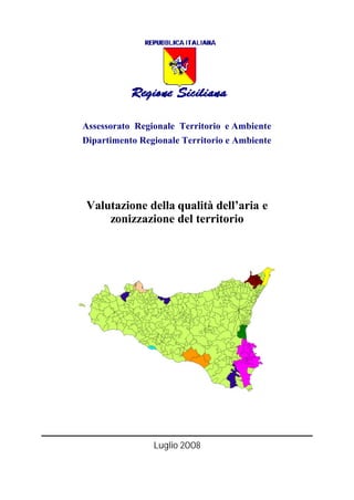 Assessorato Regionale Territorio e Ambiente
Dipartimento Regionale Territorio e Ambiente

Valutazione della qualità dell’aria e
zonizzazione del territorio

Luglio 2008

 