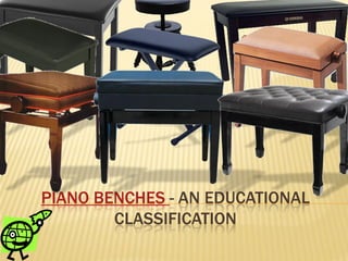 PIANO BENCHES - AN EDUCATIONAL
        CLASSIFICATION
 