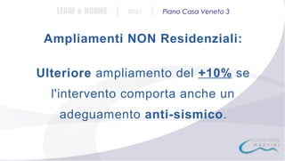 LEGGI e NORME

|

#001

|

Piano Casa Veneto 3

Ampliamenti NON Residenziali:
Ulteriore ampliamento del +10% se
l'intervento comporta anche un
adeguamento anti-sismico.

 