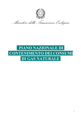 1
MinisterodellaTransizioneEcologica
PIANO NAZIONALE DI.
.CONTENIMENTO DEI CONSUMI
.DI GAS NATURALE.
 