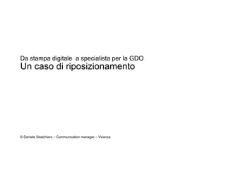 ©  Daniele Sbalchiero – Communication manager – Vicenza   Da stampa digitale  a specialista per la GDO  Un caso di riposizionamento 