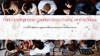 Piano di branding per Gambero Rosso Food & Wine Academy
A cura di: Giulia Drazza, Francesca Florio, Francesca Santori e Benedetta Stazzoni
 