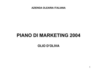 AZIENDA OLEARIA ITALIANA PIANO DI MARKETING 2004 OLIO D’OLIVA 