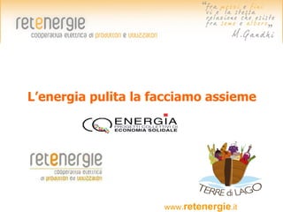 L’energia pulita la facciamo assieme 
www.retenergie.it 
 